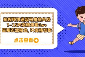 （6180期）短视频快速起号·投放实战：7-15天涨精准粉1w+，告别无效粉丝，只做精准粉