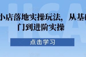 抖音小店落地实操玩法，从基础入门到进阶实操