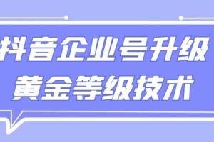 【全网首发】抖音企业号升级黄金等级技术，一单50到100元