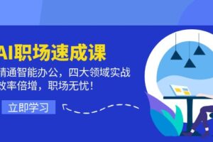 AI职场速成课：精通智能办公，四大领域实战，效率倍增，职场无忧！