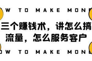 （8131期）阿国随笔三个赚钱术，讲怎么搞流量，怎么服务客户，年赚10万方程式