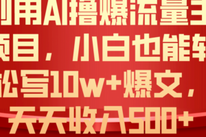 （10646期）利用 AI撸爆流量主收益，小白也能轻松写10W+爆款文章，轻松日入500+