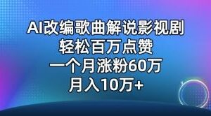 AI改编歌曲解说影视剧，唱一个火一个，单月涨粉60万，轻松月入10万【揭秘】