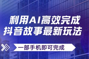 （7564期）抖音故事最新玩法，通过AI一键生成文案和视频，日收入500+一部手机即可完成