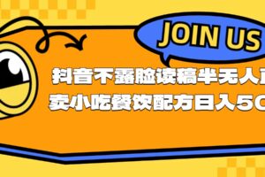 （11241期）不露脸读稿半无人直播卖小吃餐饮配方，日入500+