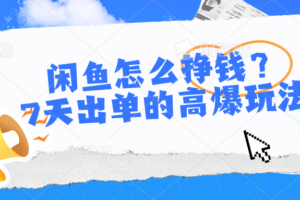 （10575期）闲鱼怎么挣钱？7天出单的高爆玩法