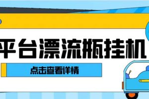 （8186期）最新多平台漂流瓶聊天平台全自动挂机玩法，单窗口日收益30-50+【挂机脚…