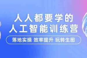 人人都要学的人工智能特训营，落地实操 效率提升 玩转生图（22节课）