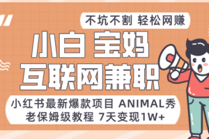 适合小白、宝妈、上班族、大学生互联网兼职，小红书最新爆款项目 Animal秀，月入1W…