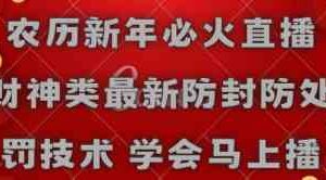 （8916期）农历新年必火直播 财神类最新防封防处罚技术 学会马上播