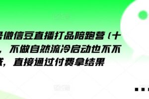 视频号微信豆直播打品陪跑营(十三期)，‮做不‬自‮流然‬冷‮动启‬也不不做私域，‮接直‬通‮付过‬费拿结果