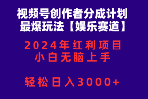 （10214期）视频号创作者分成2024最爆玩法【娱乐赛道】，小白无脑上手，轻松日入3000+