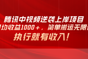 （10518期）腾讯中视频项目，日均收益1000+，简单搬运无限做，执行就有收入