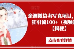 亲测微信卖写真项目，单日疯狂引流100+（视频教程）【揭秘】