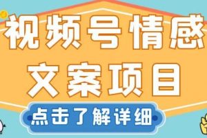 视频号情感文案项目，简单操作，新手小白轻松上手日入200+【揭秘】