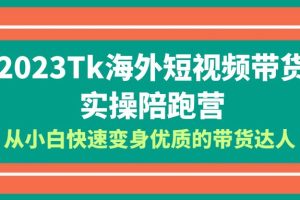 （6206期）2023-Tk海外短视频带货-实操陪跑营，从小白快速变身优质的带货达人！