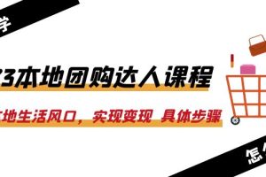 （6316期）2023本地团购达人课程：抓住本地生活风口，实现变现  具体步骤（22节课）