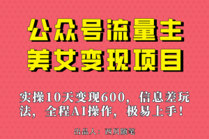 （6992期）公众号流量主美女变现项目，实操10天变现600+，一个小副业利用AI无脑搬…