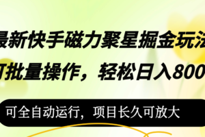 （12468期）最新快手磁力聚星掘金玩法，可批量操作，轻松日入800+，可全自动运行，…