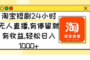 （9130期）淘宝短剧24小时无人直播，有停留就有收益,轻松日入1000+