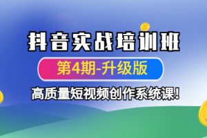 （4472期）抖音实战培训班（第4期-升级板）高质量短视频创作系统课！