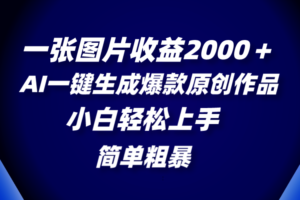 （8410期）一张图片收益2000＋，AI一键生成爆款原创作品，简单粗暴，小白轻松上手