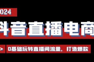 抖音直播电商运营必修课，0基础玩转直播间流量，打造爆款（29节）