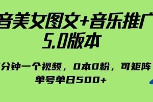 抖音美女图文+音乐推广5.0版本，单日单号500+，0本0粉可矩阵，五分钟一个视频【揭秘】