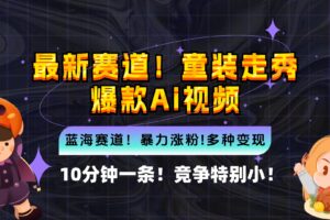 （12625期）新蓝海赛道，童装走秀爆款Ai视频，10分钟一条 竞争小 变现机会超多，小…