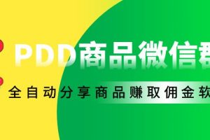 （4013期）外面收费1800的PDD商品微信群全自动分享商品赚取佣金软件【电脑脚本+教程】