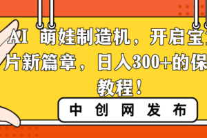 （8734期）AI 萌娃制造机，开启宝宝图片新篇章，日入300+的保姆级教程！