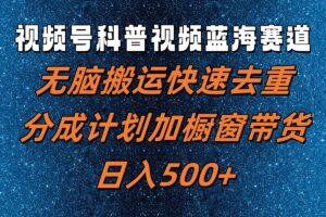 视频号科普视频蓝海赛道，无脑搬运快速去重，分成计划加橱窗带货，日入500+