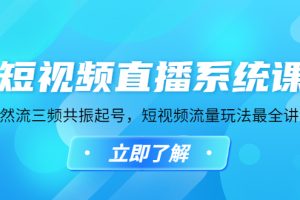 （4657期）短视频直播系统课，自然流三频共振起号，短视频流量玩法最全讲解