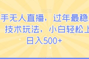 快手无人直播，过年最稳项目，技术玩法，小白轻松上手日入500+【揭秘】