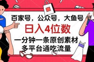 #原创                                                                                                 百家号，公众号，大鱼号一分钟一条原创素材，多平台通吃流量，日入4位数【揭秘】