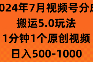 （11395期）2024年7月视频号分成搬运5.0玩法，1分钟1个原创视频，日入500-1000