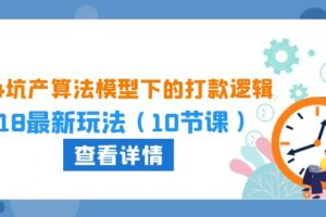 （10528期）2024坑产算法 模型下的打款逻辑：618最新玩法（10节课）