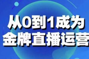 从0-1成为金牌直播运营：账号运营策略，加速账号成长，综合提升运营技能，成为金牌运营