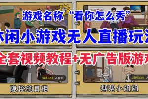 （7145期）抖音爆火的休闲小游戏“看你怎么秀”无人直播玩法【全套教程+游戏+软件】