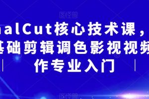 FinalCut核心技术课，FCP基础剪辑调色影视视频制作专业入门