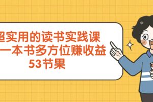 （8269期）超实用的 读书实践课，用一本书 多方位赚收益（53节课）