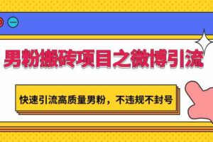 男粉搬砖项目之微博引流，快速引流高质量男粉，不违规不封号