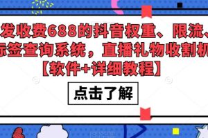 （5505期）外发收费688的抖音权重、限流、标签查询系统，直播礼物收割机【软件+教程】