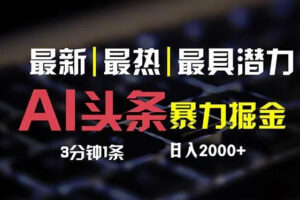 （12254期）最新AI头条掘金，每天10分钟，简单复制粘贴，小白月入2万+