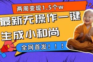 （7248期）两周1.5W最新无操作一键生成小和尚玩法，升级版首发