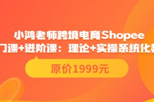 （3482期）跨境电商Shopee入门课+进阶课：理论+实操系统化教学（原价1999）