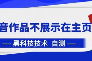 抖音黑科技：抖音作品不展示在主页中【揭秘】