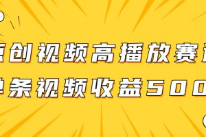 （7839期）原创视频高播放赛道掘金项目玩法，播放量越高收益越高，单条视频收益500+