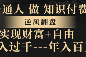 （8333期）普通人做知识付费，逆风翻盘，实现财富自由，日入过千，年入百万