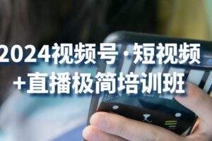 （10797期）2024视频号·短视频+直播极简培训班：抓住视频号风口，流量红利